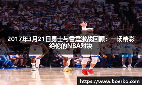 2017年3月21日勇士与雷霆激战回顾：一场精彩绝伦的NBA对决